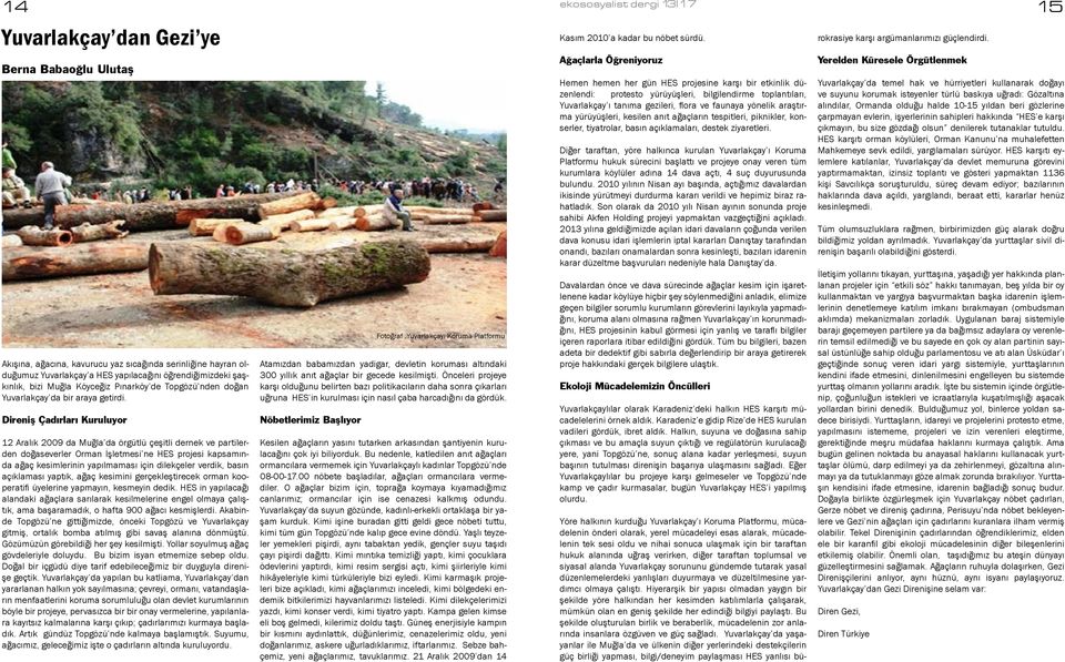 Direniş Çadırları Kuruluyor 12 Aralık 2009 da Muğla da örgütlü çeşitli dernek ve partilerden doğaseverler Orman İşletmesi ne HES projesi kapsamında ağaç kesimlerinin yapılmaması için dilekçeler