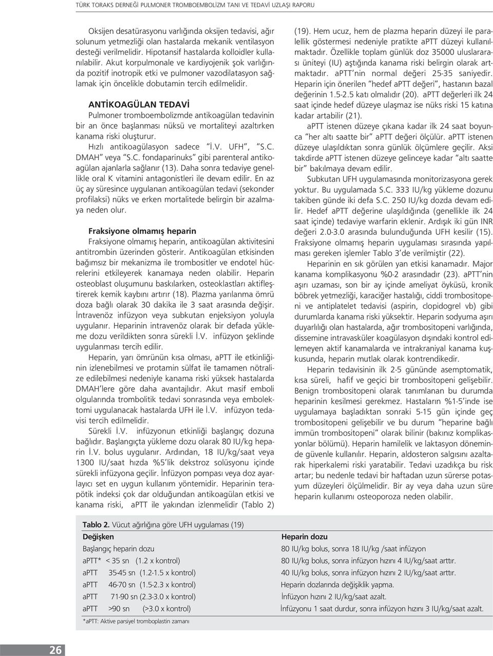 ANTİKOAGÜLAN TEDAVİ Pulmoner tromboembolizmde antikoagülan tedavinin bir an önce başlanması nüksü ve mortaliteyi azaltırken kanama riski oluşturur. Hızlı antikoagülasyon sadece İ.V. UFH, S.C.