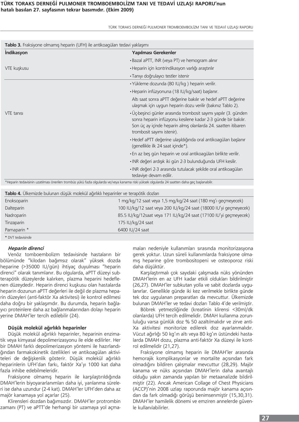 araştırılır Tanıyı doğrulayıcı testler istenir Yükleme dozunda (80 IU/kg ) heparin verilir. Heparin infüzyonuna (18 IU/kg/saat) başlanır.