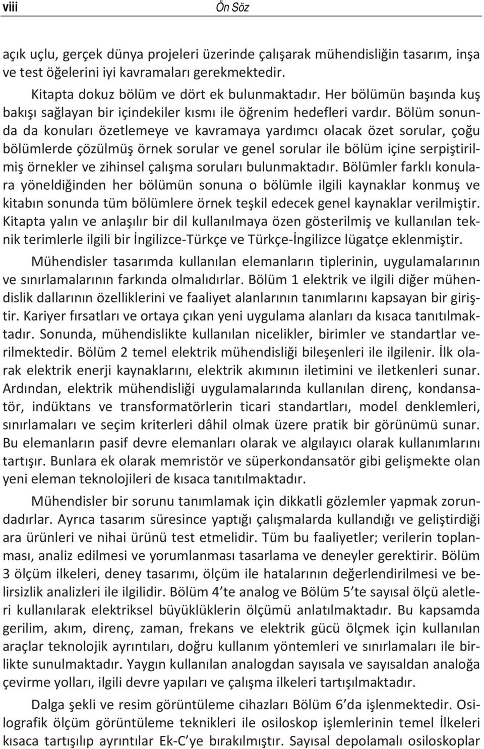 Bölüm sonunda da konuları özetlemeye ve kavramaya yardımcı olacak özet sorular, çoğu bölümlerde çözülmüş örnek sorular ve genel sorular ile bölüm içine serpiştirilmiş örnekler ve zihinsel çalışma