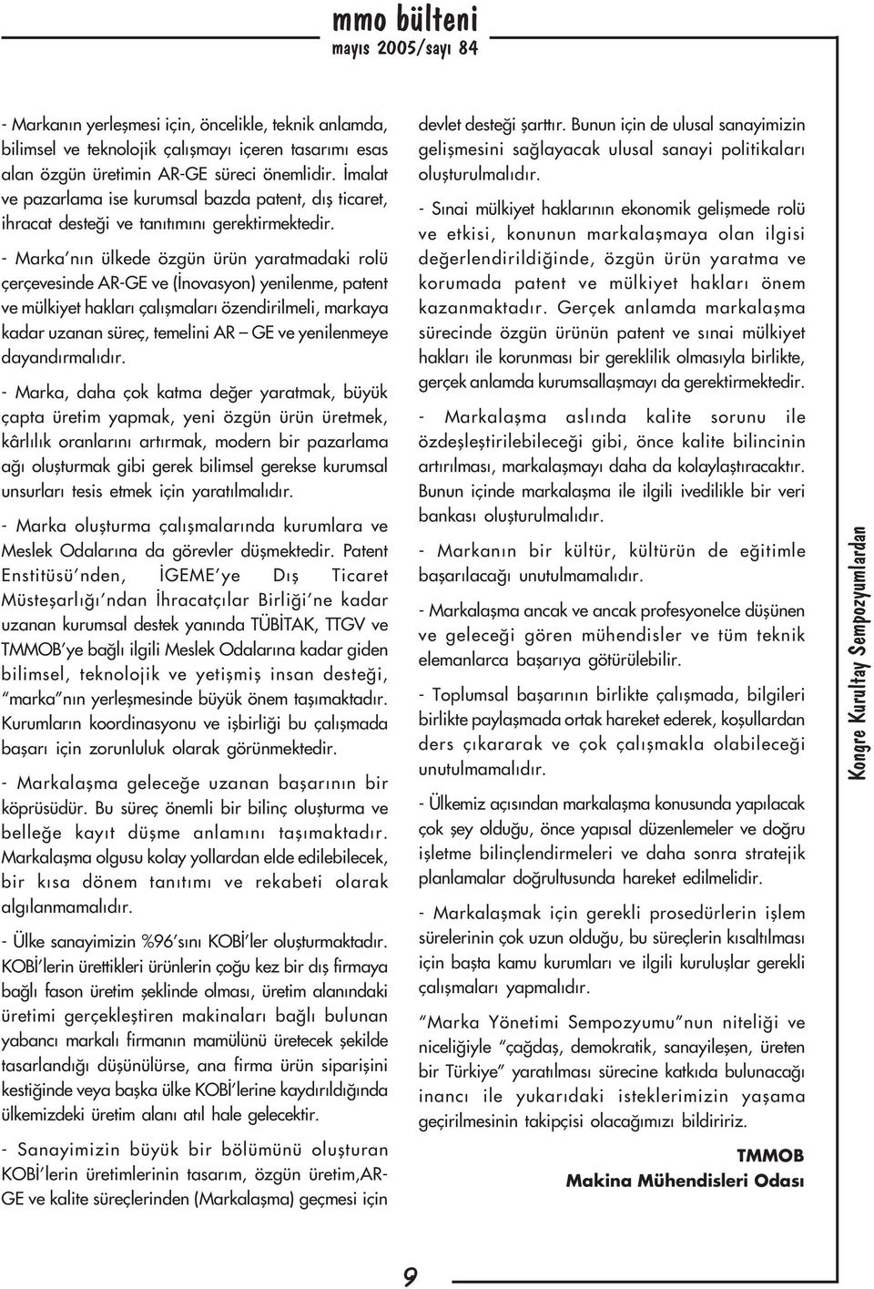 - Marka nýn ülkede özgün ürün yaratmadaki rolü çerçevesinde AR-GE ve (Ýnovasyon) yenilenme, patent ve mülkiyet haklarý çalýþmalarý özendirilmeli, markaya kadar uzanan süreç, temelini AR GE ve