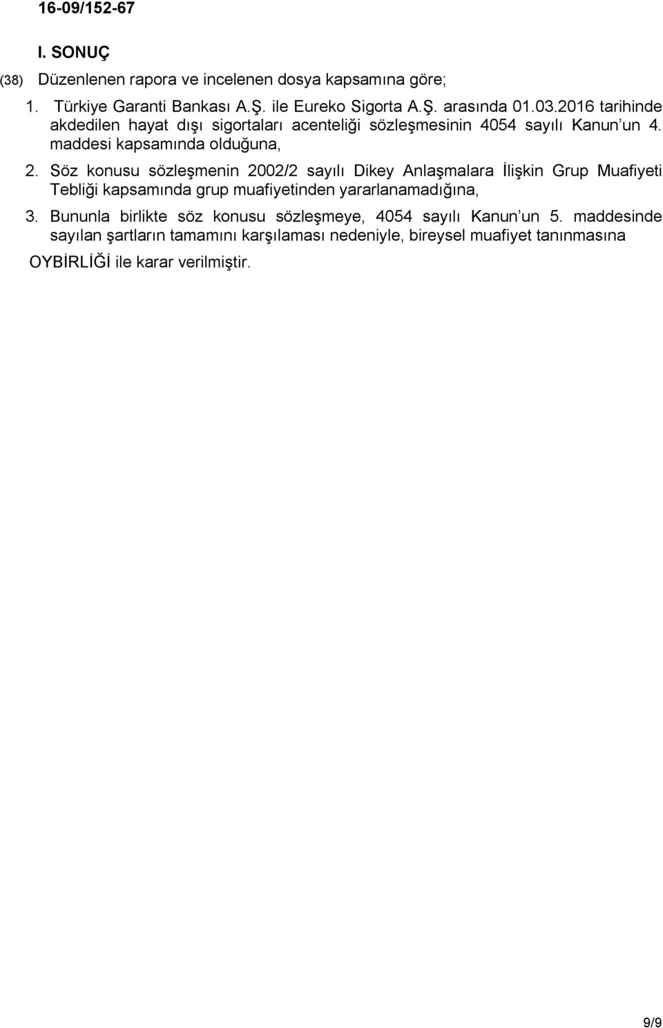 Söz konusu sözleşmenin 2002/2 sayılı Dikey Anlaşmalara İlişkin Grup Muafiyeti Tebliği kapsamında grup muafiyetinden yararlanamadığına, 3.