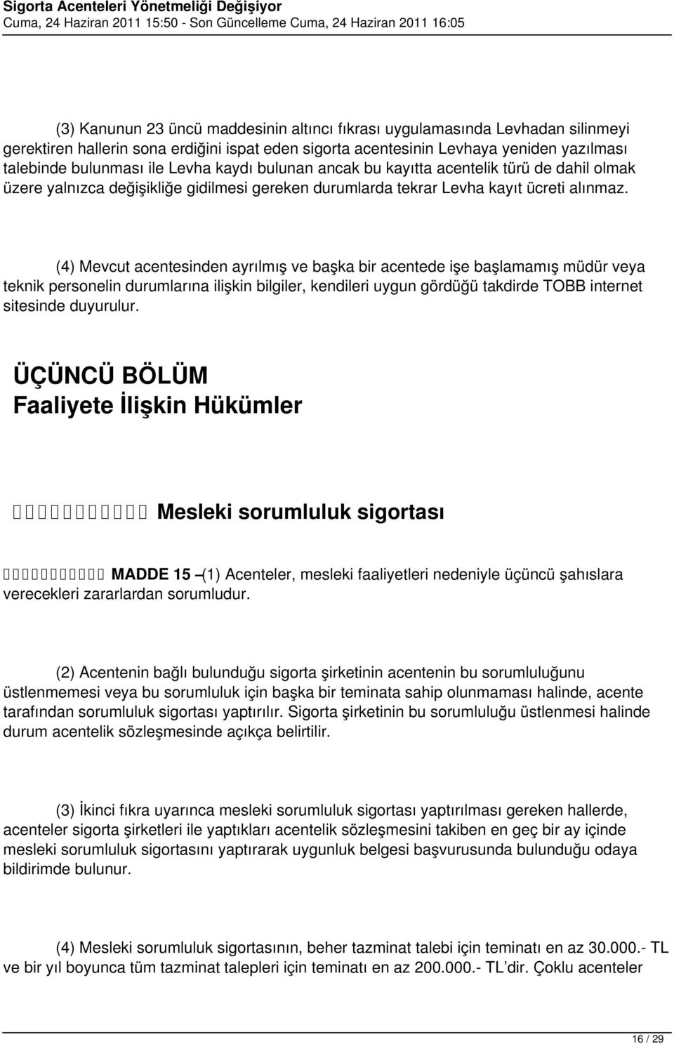 (4) Mevcut acentesinden ayrılmış ve başka bir acentede işe başlamamış müdür veya teknik personelin durumlarına ilişkin bilgiler, kendileri uygun gördüğü takdirde TOBB internet sitesinde duyurulur.