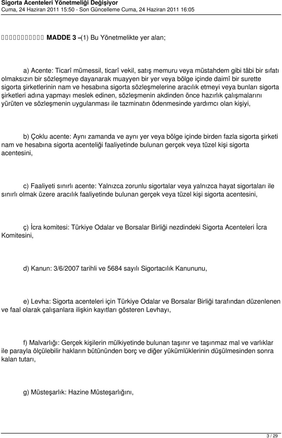 çalışmalarını yürüten ve sözleşmenin uygulanması ile tazminatın ödenmesinde yardımcı olan kişiyi, b) Çoklu acente: Aynı zamanda ve aynı yer veya bölge içinde birden fazla sigorta şirketi nam ve