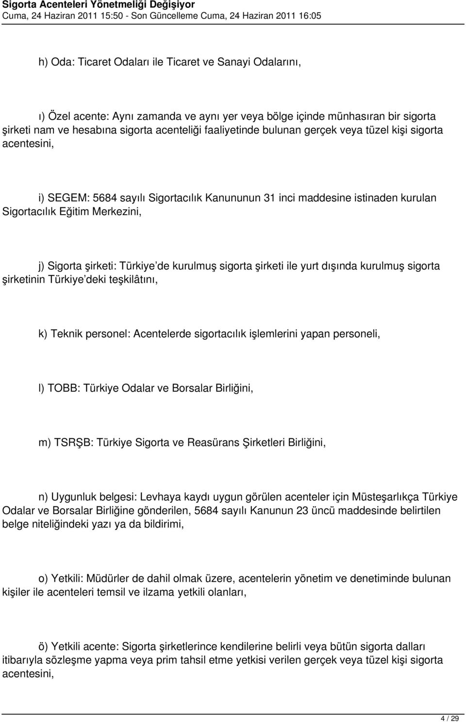 kurulmuş sigorta şirketi ile yurt dışında kurulmuş sigorta şirketinin Türkiye deki teşkilâtını, k) Teknik personel: Acentelerde sigortacılık işlemlerini yapan personeli, l) TOBB: Türkiye Odalar ve