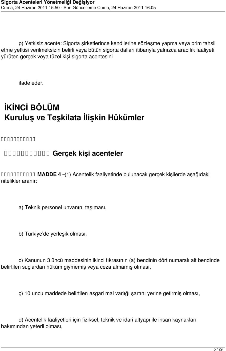 İKİNCİ BÖLÜM Kuruluş ve Teşkilata İlişkin Hükümler Gerçek kişi acenteler MADDE 4 (1) Acentelik faaliyetinde bulunacak gerçek kişilerde aşağıdaki nitelikler aranır: a) Teknik personel unvanını