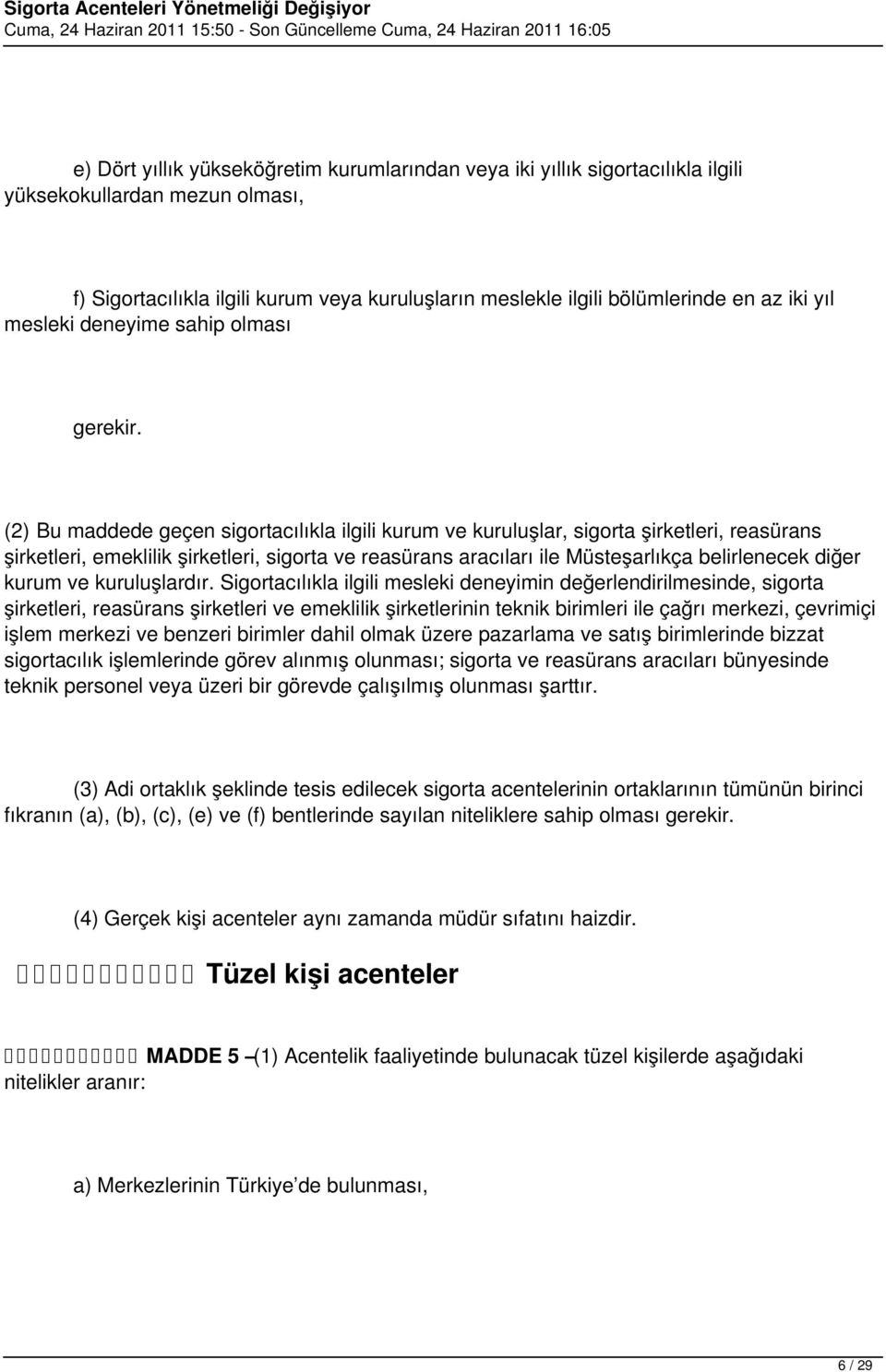 (2) Bu maddede geçen sigortacılıkla ilgili kurum ve kuruluşlar, sigorta şirketleri, reasürans şirketleri, emeklilik şirketleri, sigorta ve reasürans aracıları ile Müsteşarlıkça belirlenecek diğer