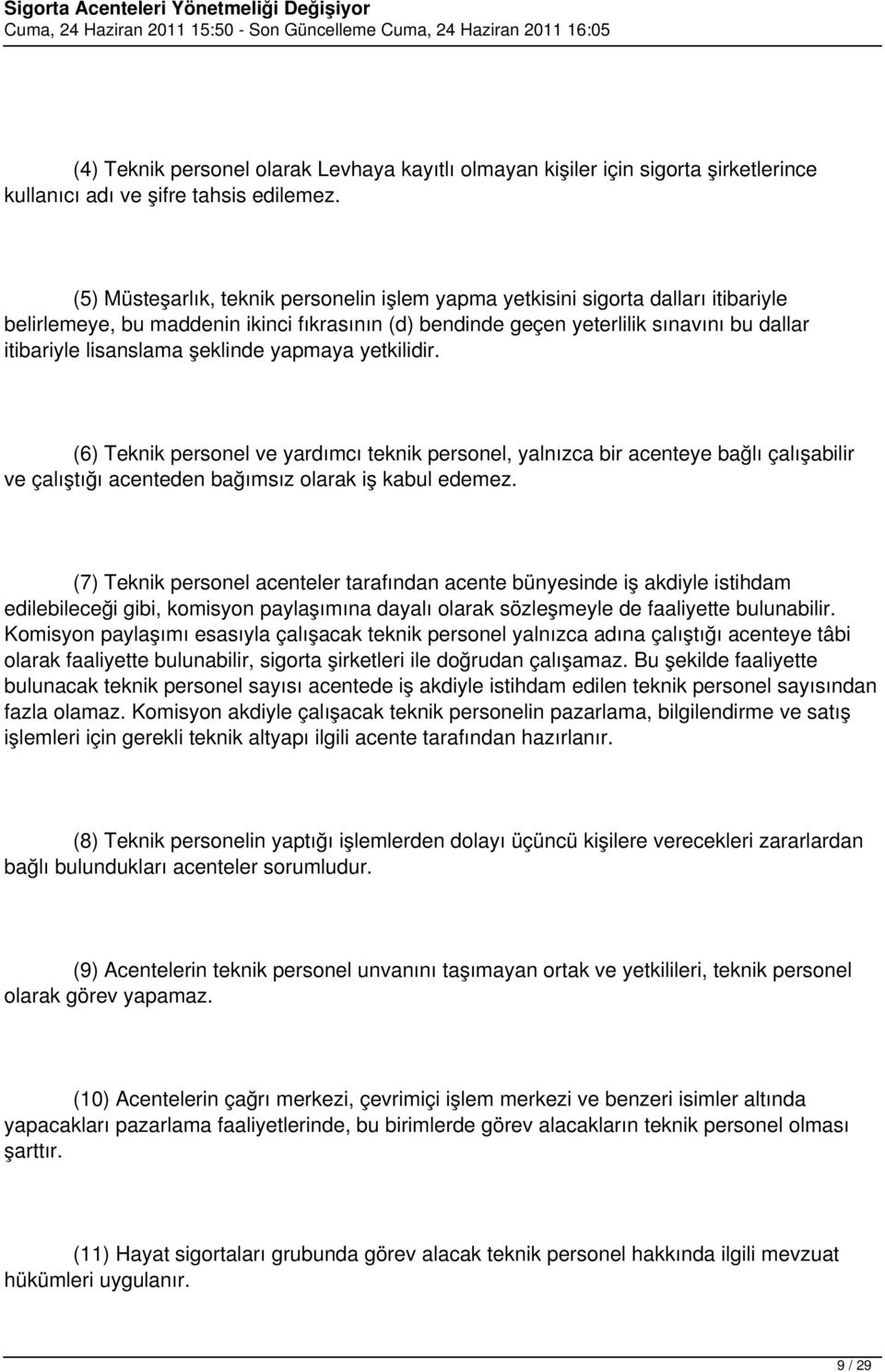 şeklinde yapmaya yetkilidir. (6) Teknik personel ve yardımcı teknik personel, yalnızca bir acenteye bağlı çalışabilir ve çalıştığı acenteden bağımsız olarak iş kabul edemez.