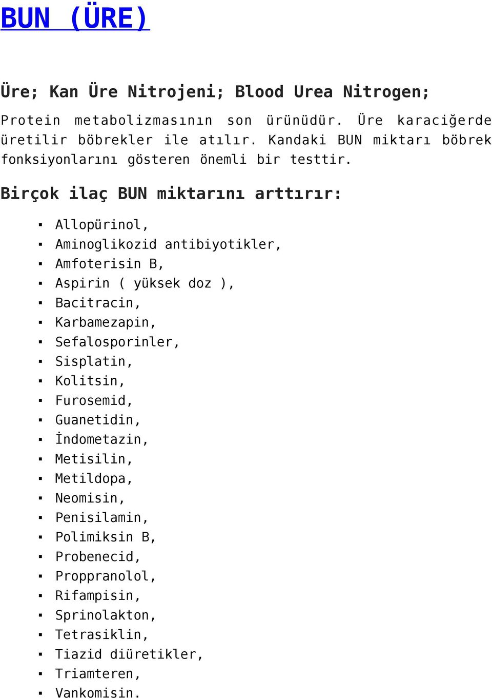 Birçok ilaç BUN miktarını arttırır: Allopürinol, Aminoglikozid antibiyotikler, Amfoterisin B, Aspirin ( yüksek doz ), Bacitracin, Karbamezapin,