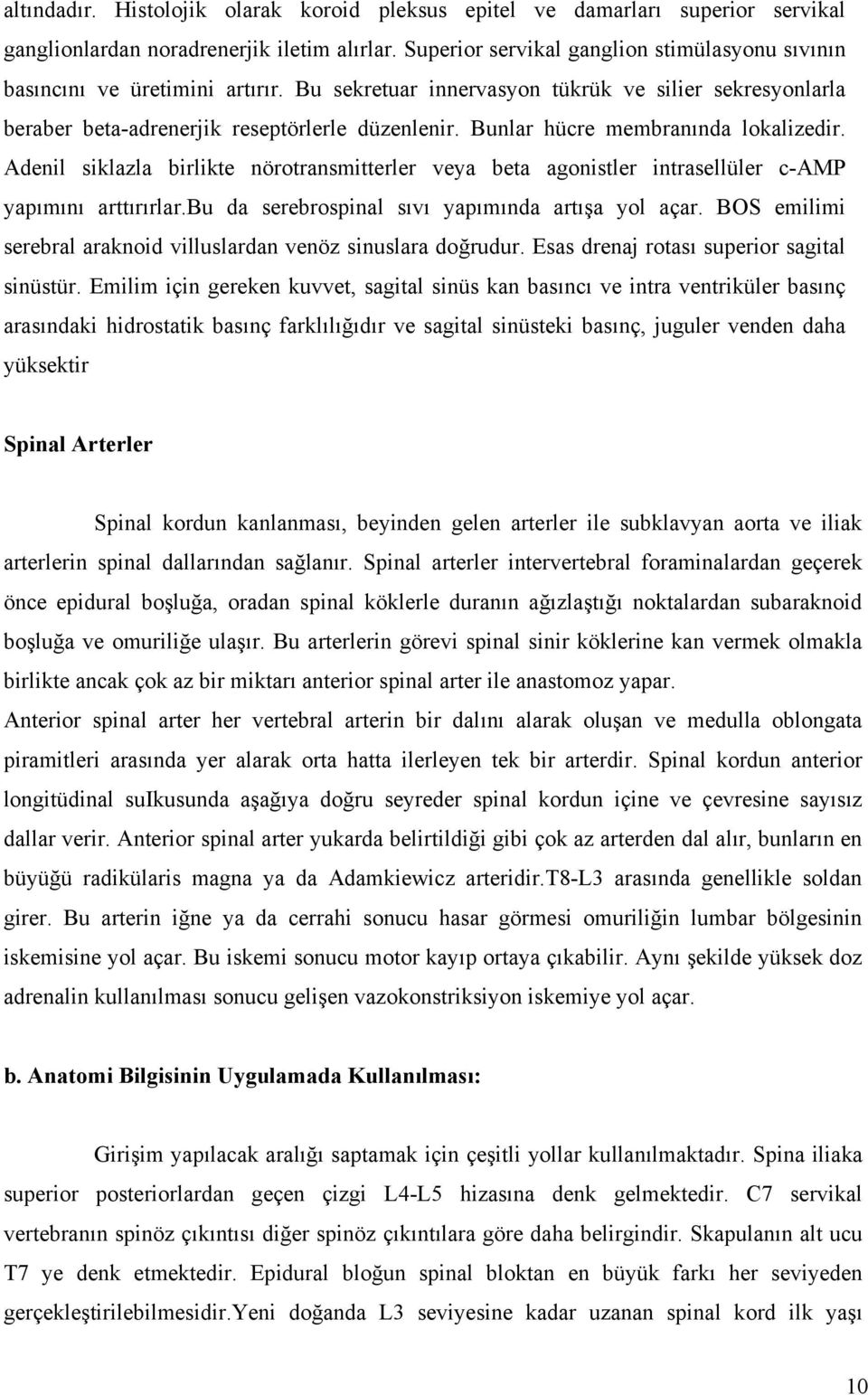 Bunlar hücre membranında lokalizedir. Adenil siklazla birlikte nörotransmitterler veya beta agonistler intrasellüler c-amp yapımını arttırırlar.bu da serebrospinal sıvı yapımında artışa yol açar.