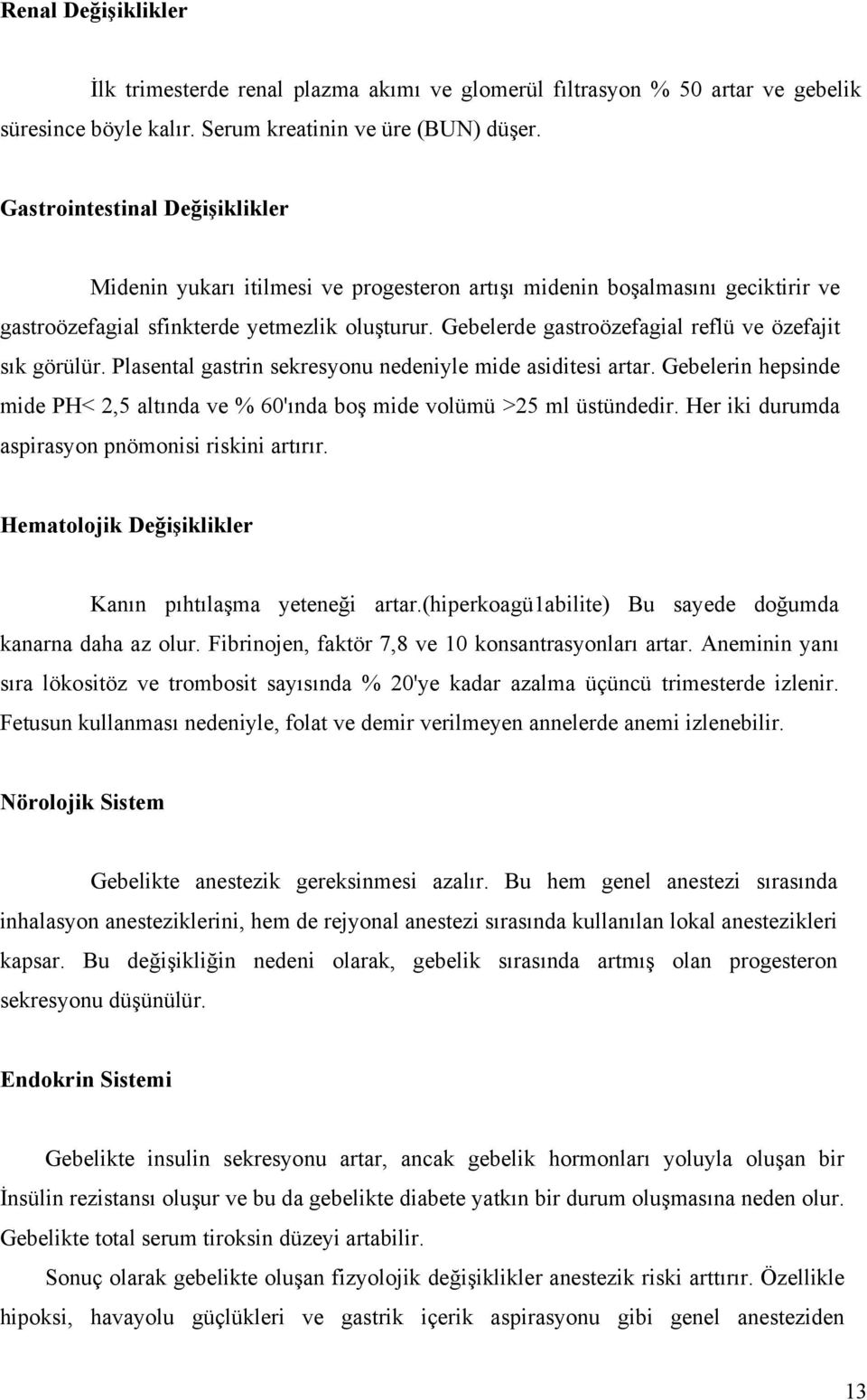 Gebelerde gastroözefagial reflü ve özefajit sık görülür. Plasental gastrin sekresyonu nedeniyle mide asiditesi artar.