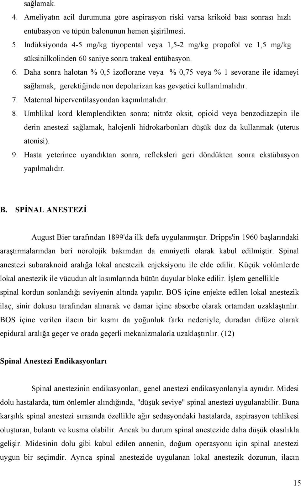 saniye sonra trakeal entübasyon. 6. Daha sonra halotan % 0,5 izoflorane veya % 0,75 veya % 1 sevorane ile idameyi sağlamak, gerektiğinde non depolarizan kas gevşetici kullanılmalıdır. 7.