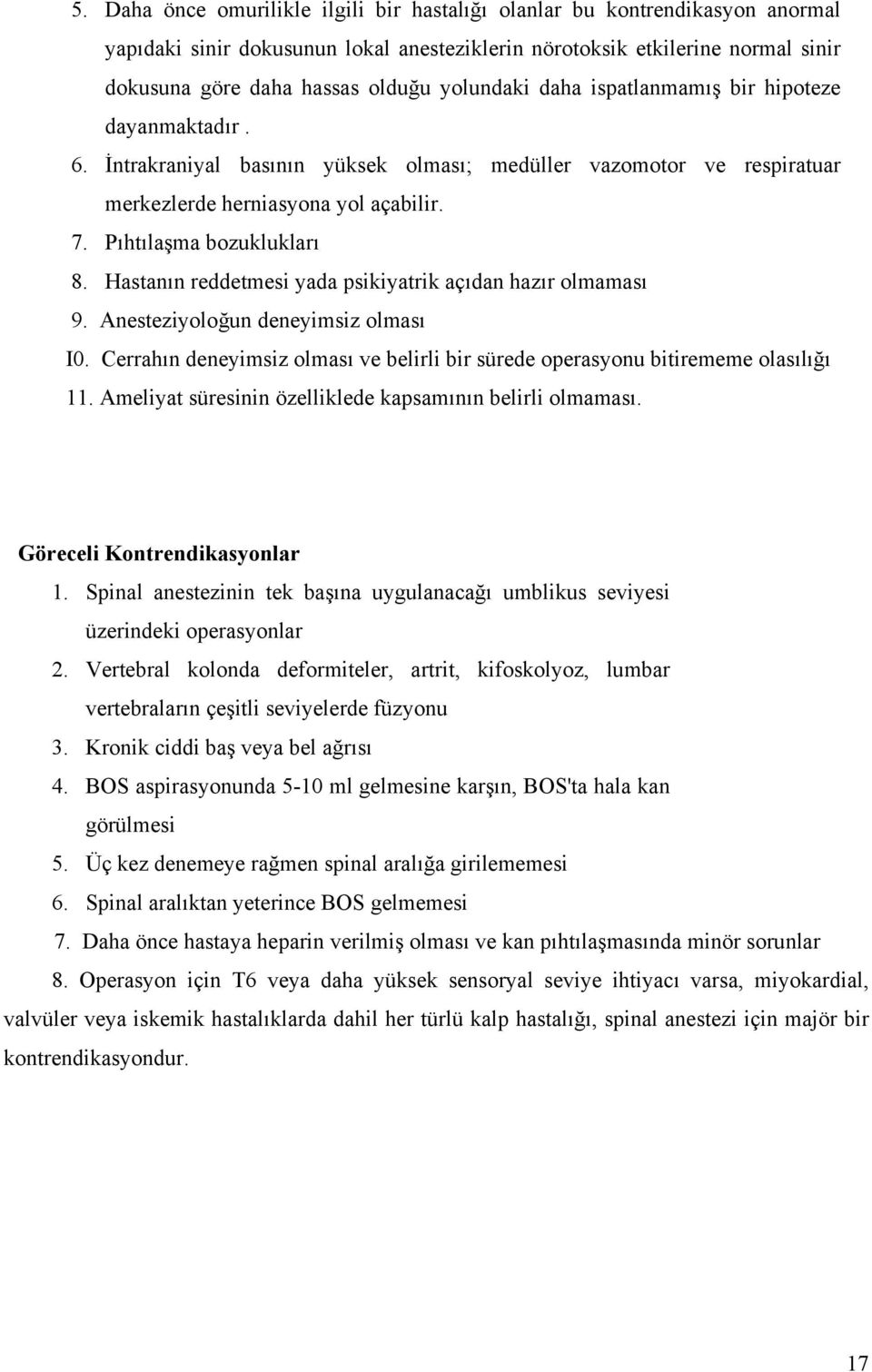 Hastanın reddetmesi yada psikiyatrik açıdan hazır olmaması 9. Anesteziyoloğun deneyimsiz olması I0. Cerrahın deneyimsiz olması ve belirli bir sürede operasyonu bitirememe olasılığı 11.