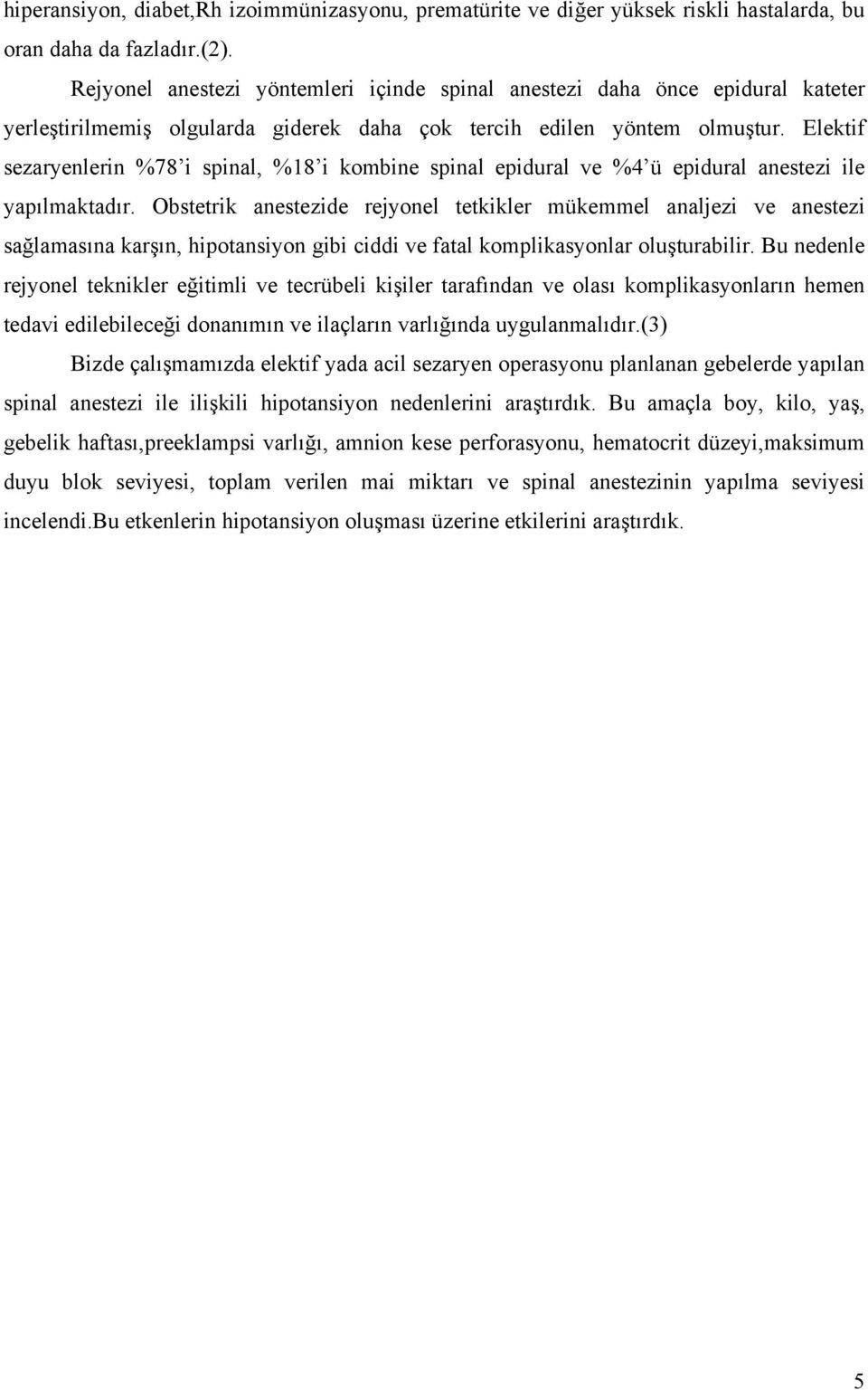 Elektif sezaryenlerin %78 i spinal, %18 i kombine spinal epidural ve %4 ü epidural anestezi ile yapılmaktadır.