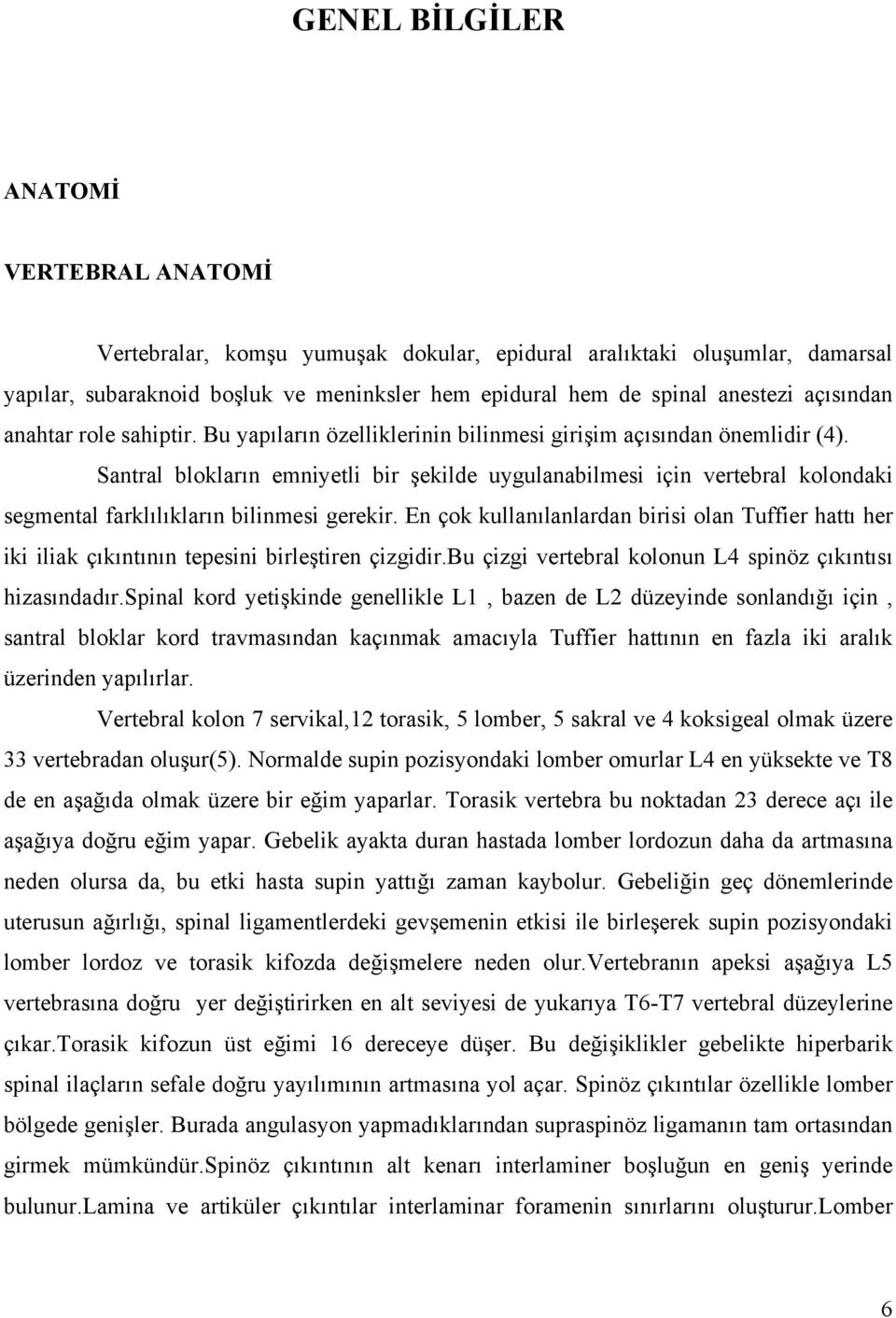 Santral blokların emniyetli bir şekilde uygulanabilmesi için vertebral kolondaki segmental farklılıkların bilinmesi gerekir.