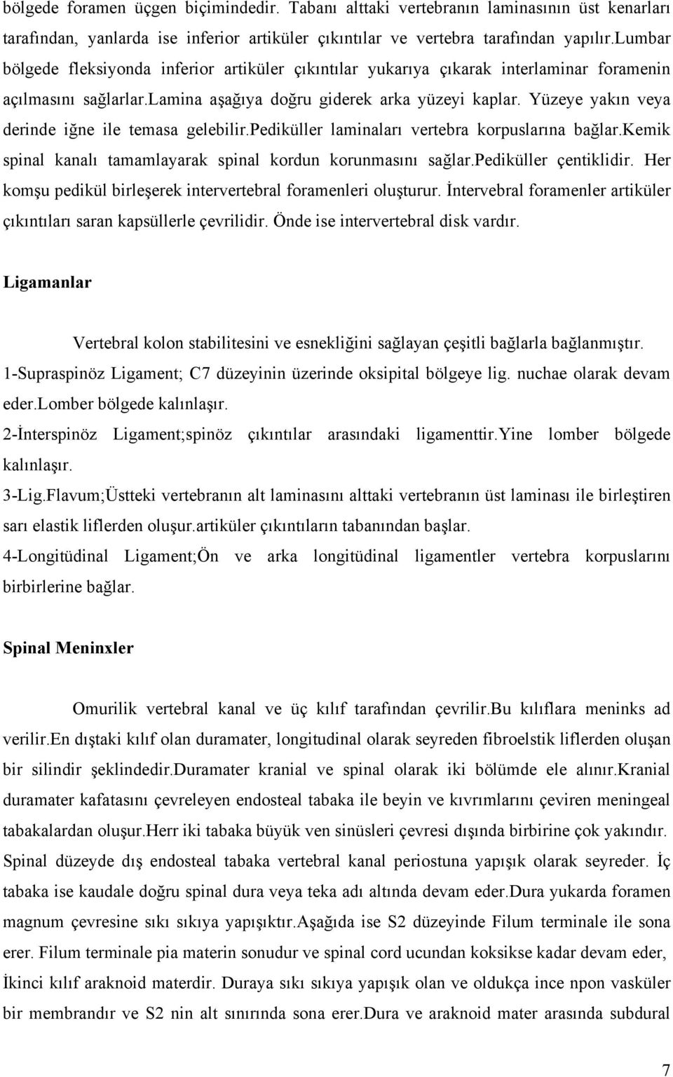 Yüzeye yakın veya derinde iğne ile temasa gelebilir.pediküller laminaları vertebra korpuslarına bağlar.kemik spinal kanalı tamamlayarak spinal kordun korunmasını sağlar.pediküller çentiklidir.