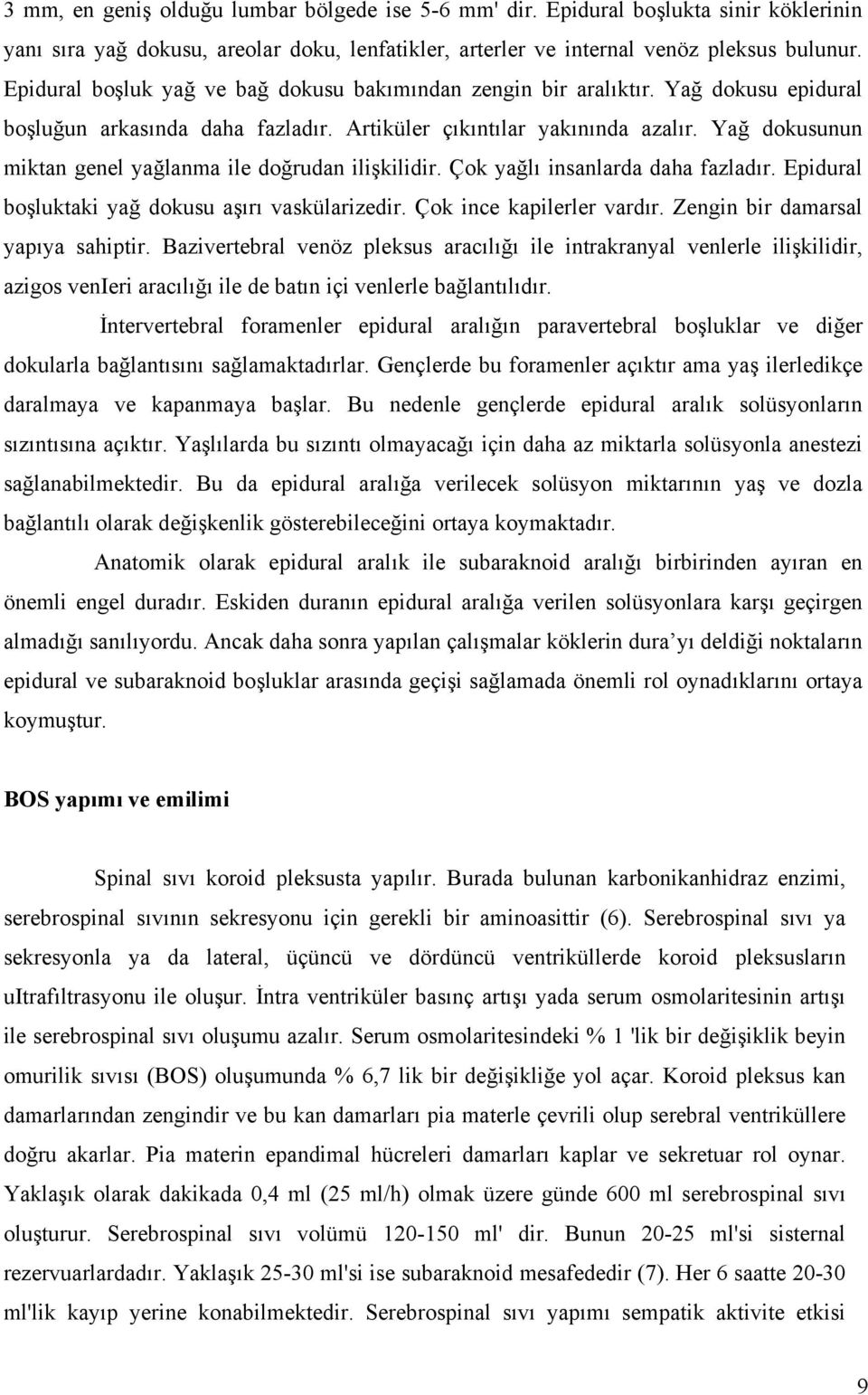 Yağ dokusunun miktan genel yağlanma ile doğrudan ilişkilidir. Çok yağlı insanlarda daha fazladır. Epidural boşluktaki yağ dokusu aşırı vaskülarizedir. Çok ince kapilerler vardır.