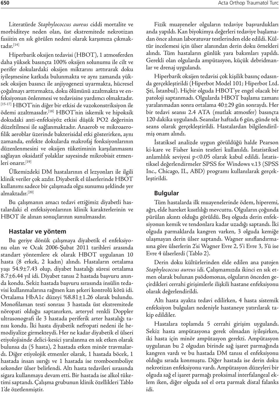 aynı zamanda yüksek oksijen basıncı ile anjiyogenezi uyarmakta, hücresel çoğalmayı arttırmakta, doku ölümünü azaltmakta ve enfeksiyonun önlenmesi ve tedavisine yardımcı olmaktadır.