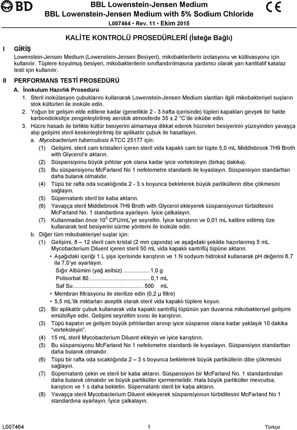 Tüplere koyulmuş besiyeri, mikobakterilerin sınıflandırılmasına yardımcı olarak yarı kantitatif katalaz testi için kullanılır. PERFORMANS TESTİ PROSEDÜRÜ A. İnokulum Hazırlık Prosedürü 1.