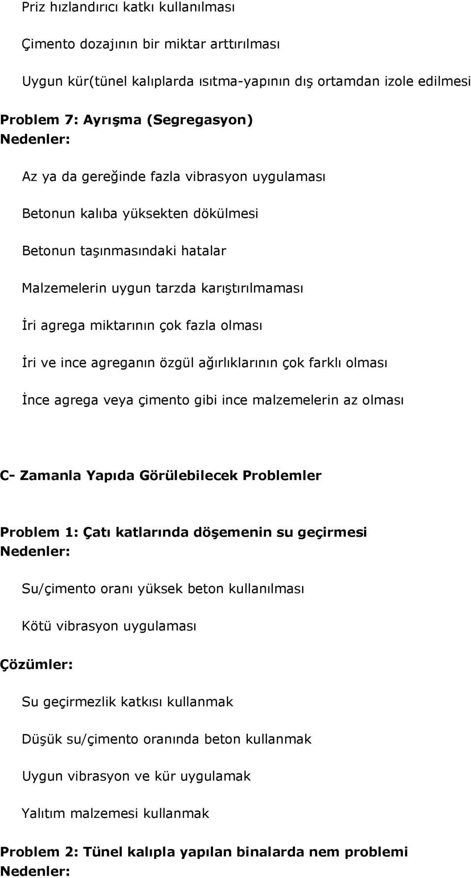 agreganın özgül ağırlıklarının çok farklı olması İnce agrega veya çimento gibi ince malzemelerin az olması C- Zamanla Yapıda Görülebilecek Problemler Problem 1: Çatı katlarında döşemenin su geçirmesi