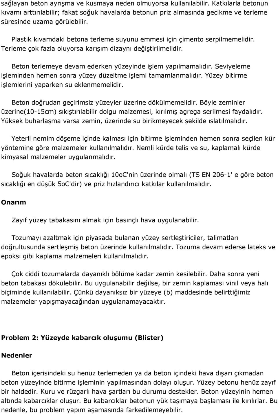 Seviyeleme işleminden hemen sonra yüzey düzeltme işlemi tamamlanmalıdır. Yüzey bitirme işlemlerini yaparken su eklenmemelidir. Beton doğrudan geçirimsiz yüzeyler üzerine dökülmemelidir.