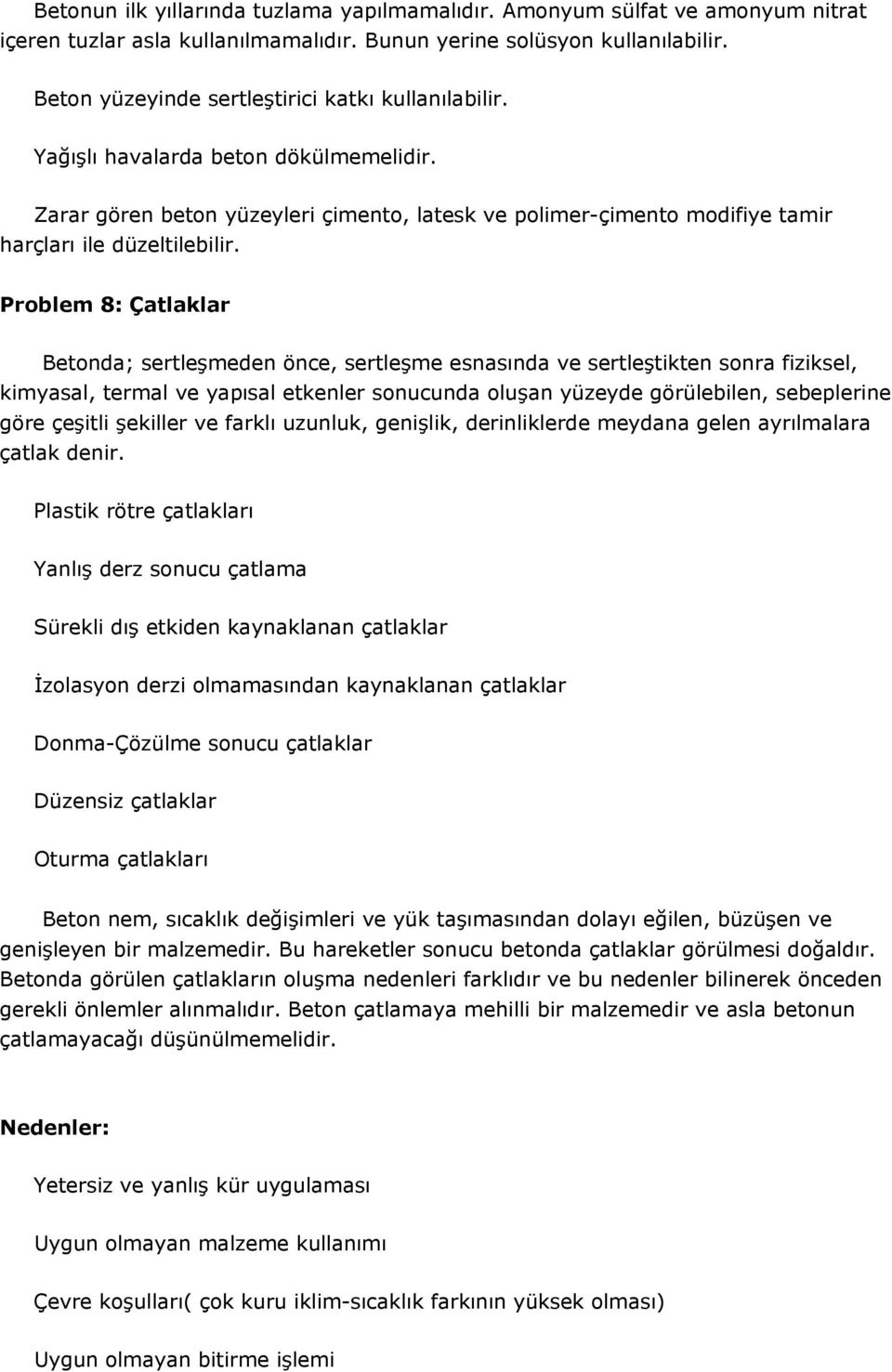 Problem 8: Çatlaklar Betonda; sertleşmeden önce, sertleşme esnasında ve sertleştikten sonra fiziksel, kimyasal, termal ve yapısal etkenler sonucunda oluşan yüzeyde görülebilen, sebeplerine göre