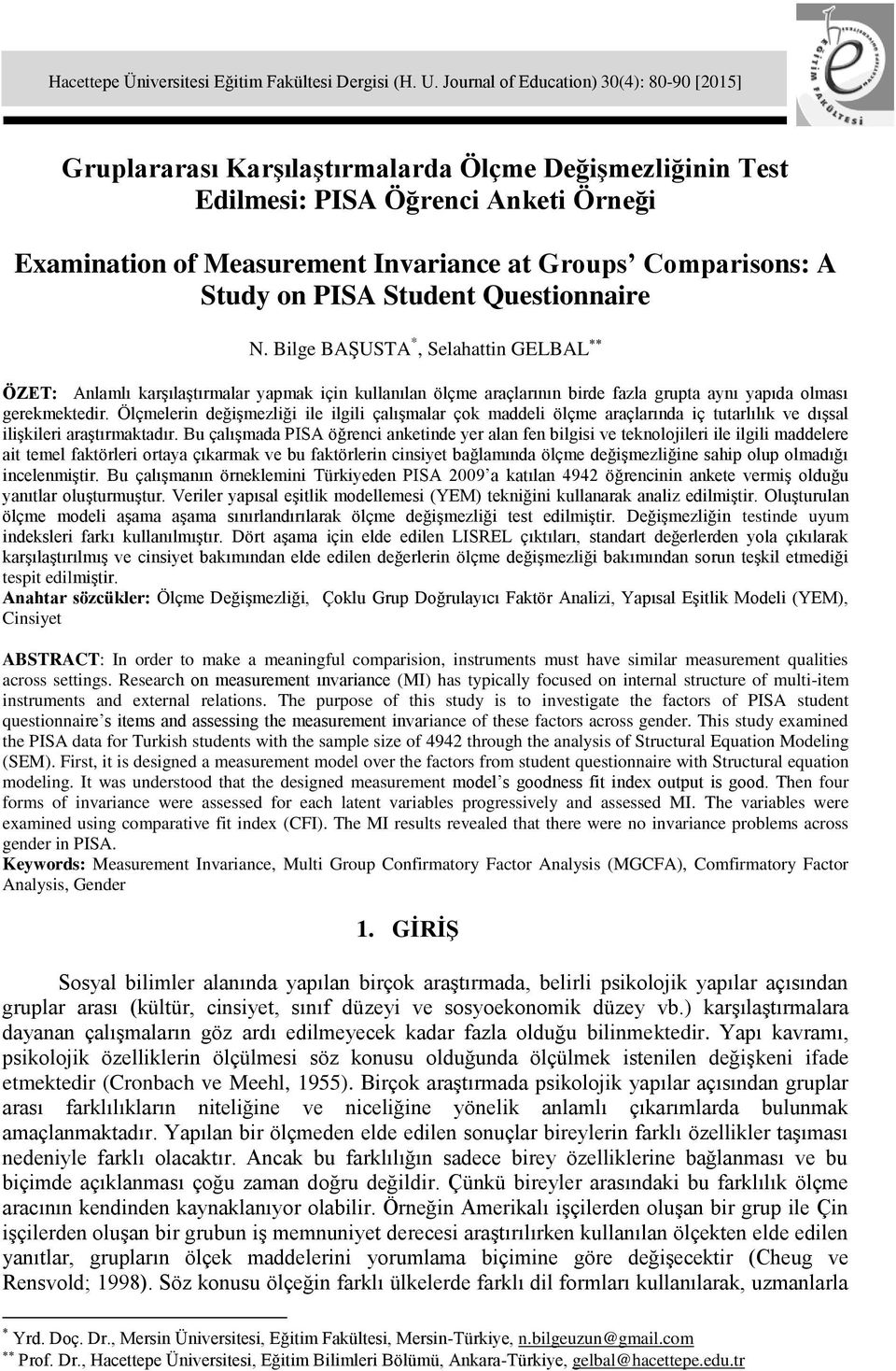 A Study on PISA Student Questionnaire N. Bilge BAŞUSTA *, Selahattin GELBAL ÖZET: Anlamlı karşılaştırmalar yapmak için kullanılan ölçme araçlarının birde fazla grupta aynı yapıda olması gerekmektedir.