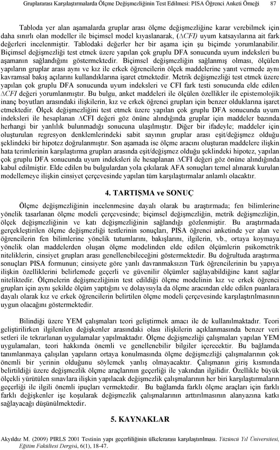 Biçimsel değişmezliği test etmek üzere yapılan çok gruplu DFA sonucunda uyum indeksleri bu aşamanın sağlandığını göstermektedir.