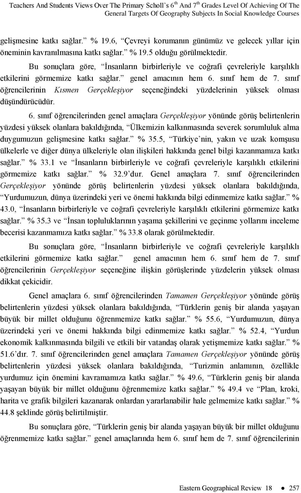 Bu sonuçlara göre, Ġnsanların birbirleriyle ve coğrafi çevreleriyle karģılıklı etkilerini görmemize katkı genel amacının hem 6. sınıf hem de 7.