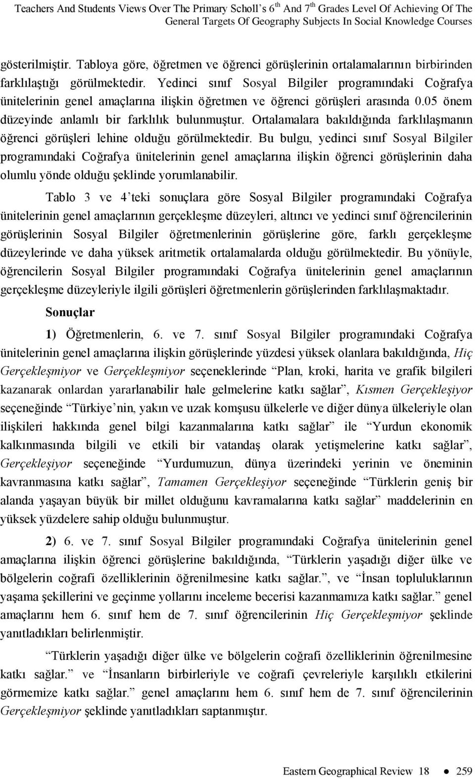 Yedinci sınıf Sosyal Bilgiler programındaki Coğrafya ünitelerinin genel amaçlarına iliģkin öğretmen ve öğrenci görüģleri arasında 0.05 önem düzeyinde anlamlı bir farklılık bulunmuģtur.