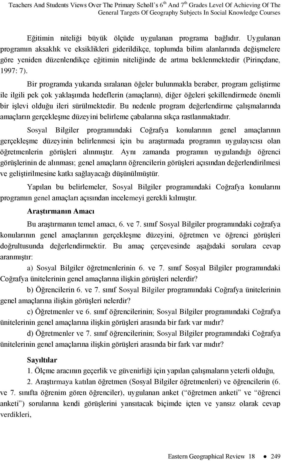 Uygulanan programın aksaklık ve eksiklikleri giderildikçe, toplumda bilim alanlarında değiģmelere göre yeniden düzenlendikçe eğitimin niteliğinde de artma beklenmektedir (Pirinçdane, 1997: 7).