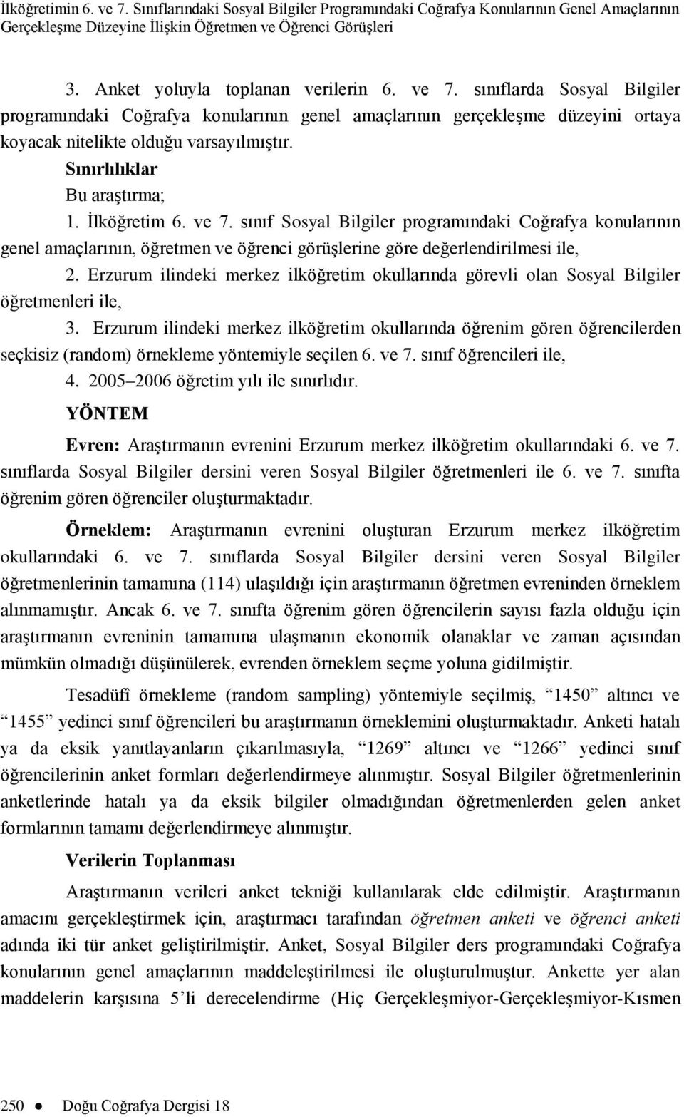 Sınırlılıklar Bu araģtırma; 1. Ġlköğretim 6. ve 7. sınıf Sosyal Bilgiler programındaki Coğrafya konularının genel amaçlarının, öğretmen ve öğrenci görüģlerine göre değerlendirilmesi ile, 2.