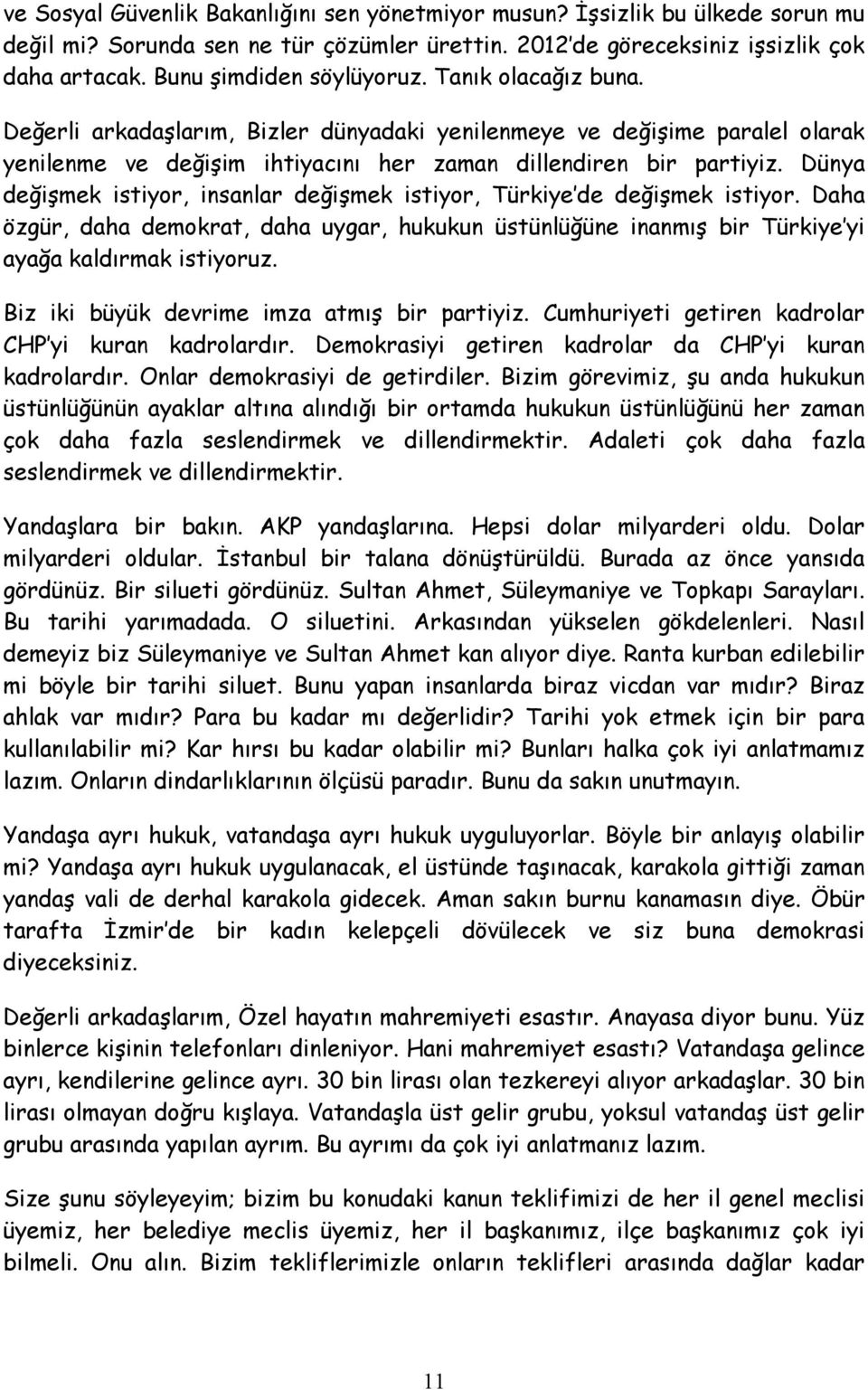 Dünya değişmek istiyor, insanlar değişmek istiyor, Türkiye de değişmek istiyor. Daha özgür, daha demokrat, daha uygar, hukukun üstünlüğüne inanmış bir Türkiye yi ayağa kaldırmak istiyoruz.