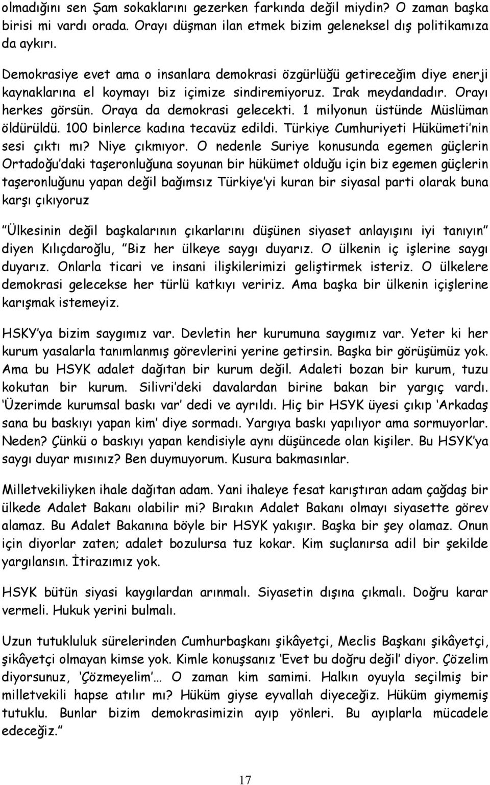 1 milyonun üstünde Müslüman öldürüldü. 100 binlerce kadına tecavüz edildi. Türkiye Cumhuriyeti Hükümeti nin sesi çıktı mı? Niye çıkmıyor.