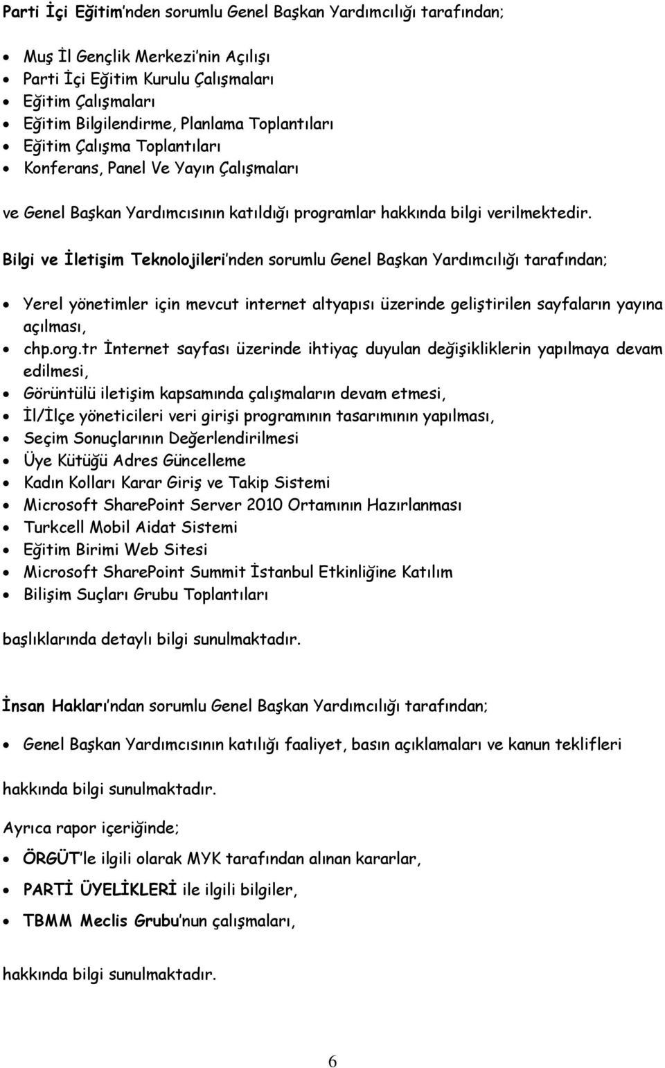 Bilgi ve İletişim Teknolojileri nden sorumlu Genel Başkan Yardımcılığı tarafından; Yerel yönetimler için mevcut internet altyapısı üzerinde geliştirilen sayfaların yayına açılması, chp.org.