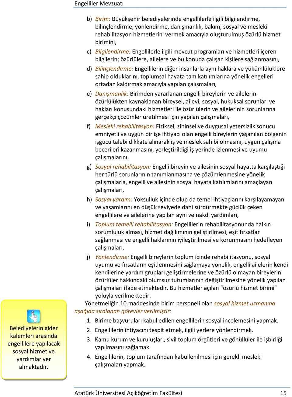 özürlü hizmet birimini, c) Bilgilendirme: Engellilerle ilgili mevcut programları ve hizmetleri içeren bilgilerin; özürlülere, ailelere ve bu konuda çalışan kişilere sağlanmasını, d) Bilinçlendirme: