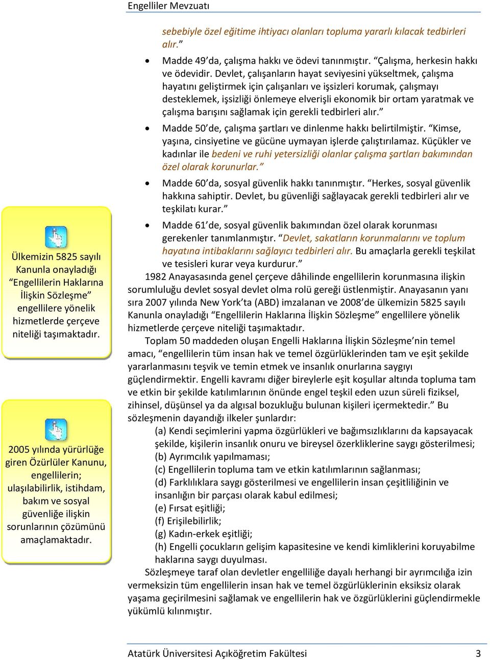 sebebiyle özel eğitime ihtiyacı olanları topluma yararlı kılacak tedbirleri alır. Madde 49 da, çalışma hakkı ve ödevi tanınmıştır. Çalışma, herkesin hakkı ve ödevidir.