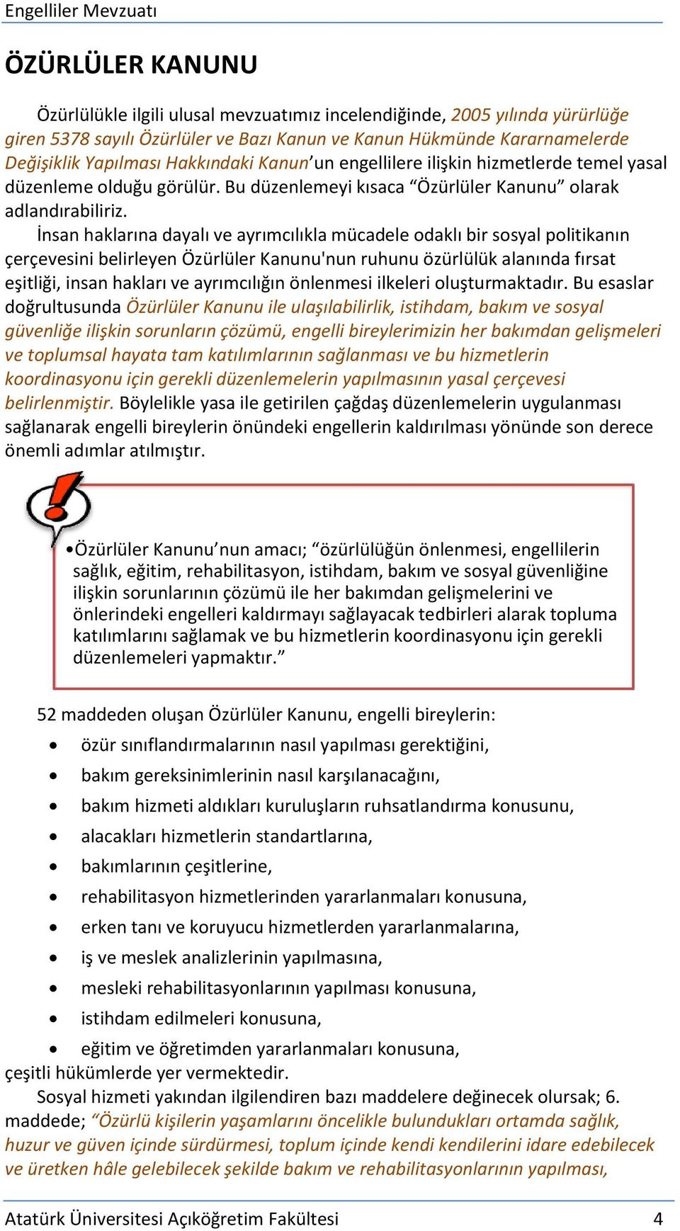 İnsan haklarına dayalı ve ayrımcılıkla mücadele odaklı bir sosyal politikanın çerçevesini belirleyen Özürlüler Kanunu'nun ruhunu özürlülük alanında fırsat eşitliği, insan hakları ve ayrımcılığın