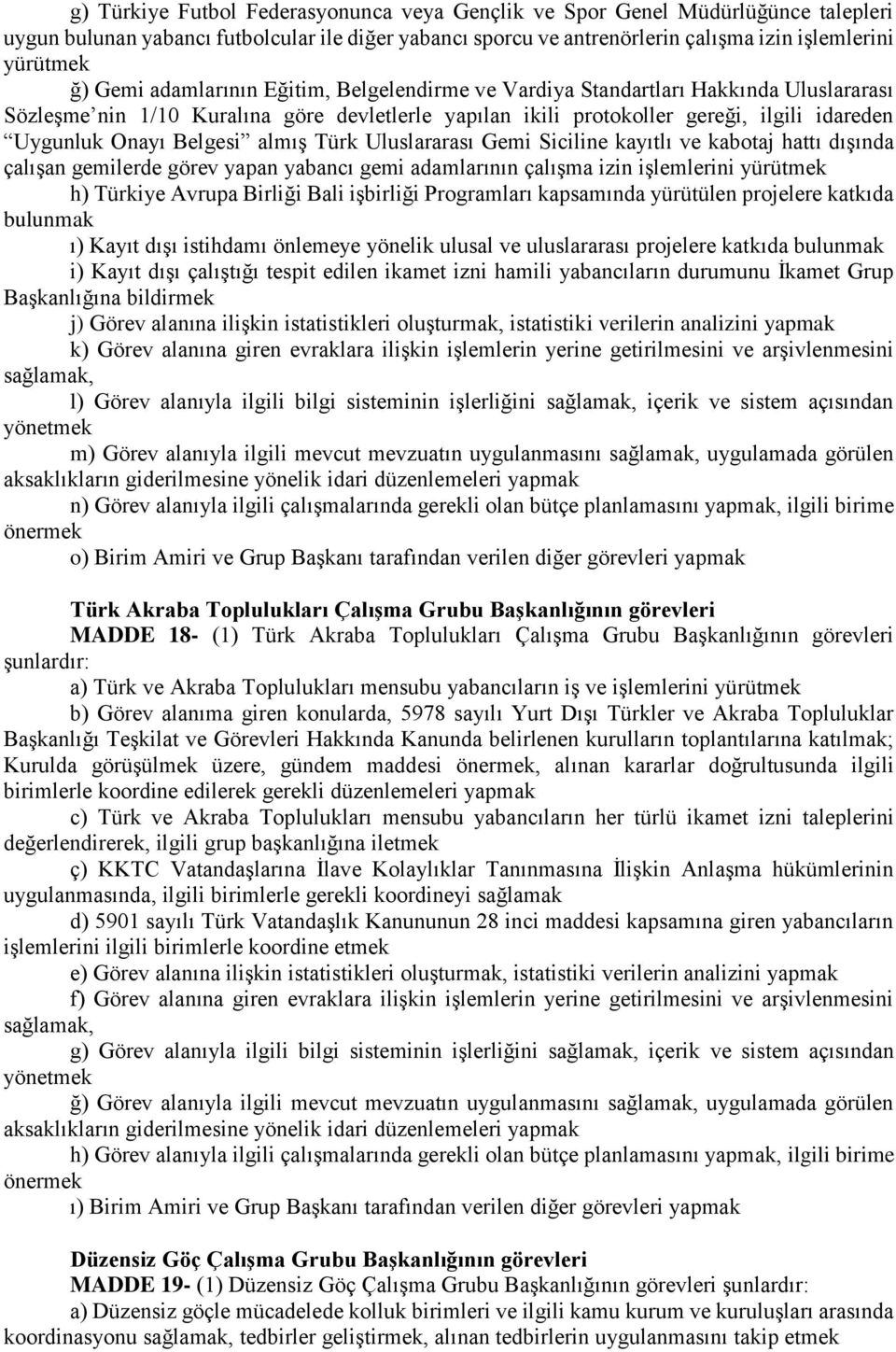 Belgesi almış Türk Uluslararası Gemi Siciline kayıtlı ve kabotaj hattı dışında çalışan gemilerde görev yapan yabancı gemi adamlarının çalışma izin işlemlerini yürütmek h) Türkiye Avrupa Birliği Bali