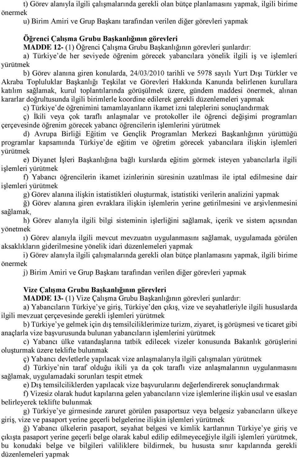 alanına giren konularda, 24/03/2010 tarihli ve 5978 sayılı Yurt Dışı Türkler ve Akraba Topluluklar Başkanlığı Teşkilat ve Görevleri Hakkında Kanunda belirlenen kurullara katılım sağlamak, kurul