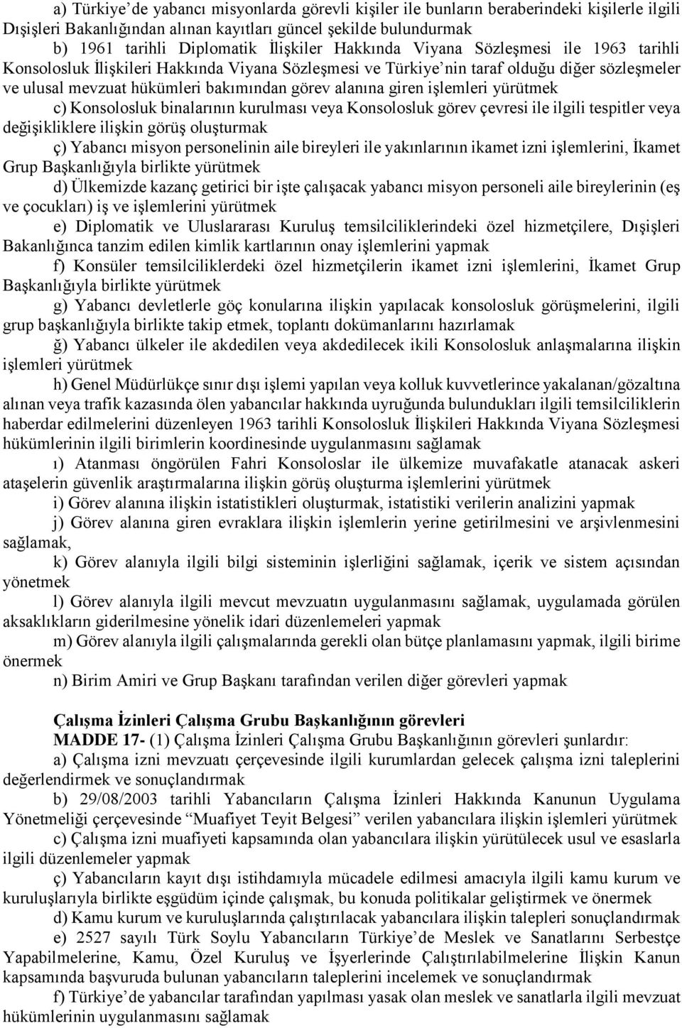 işlemleri yürütmek c) Konsolosluk binalarının kurulması veya Konsolosluk görev çevresi ile ilgili tespitler veya değişikliklere ilişkin görüş oluşturmak ç) Yabancı misyon personelinin aile bireyleri