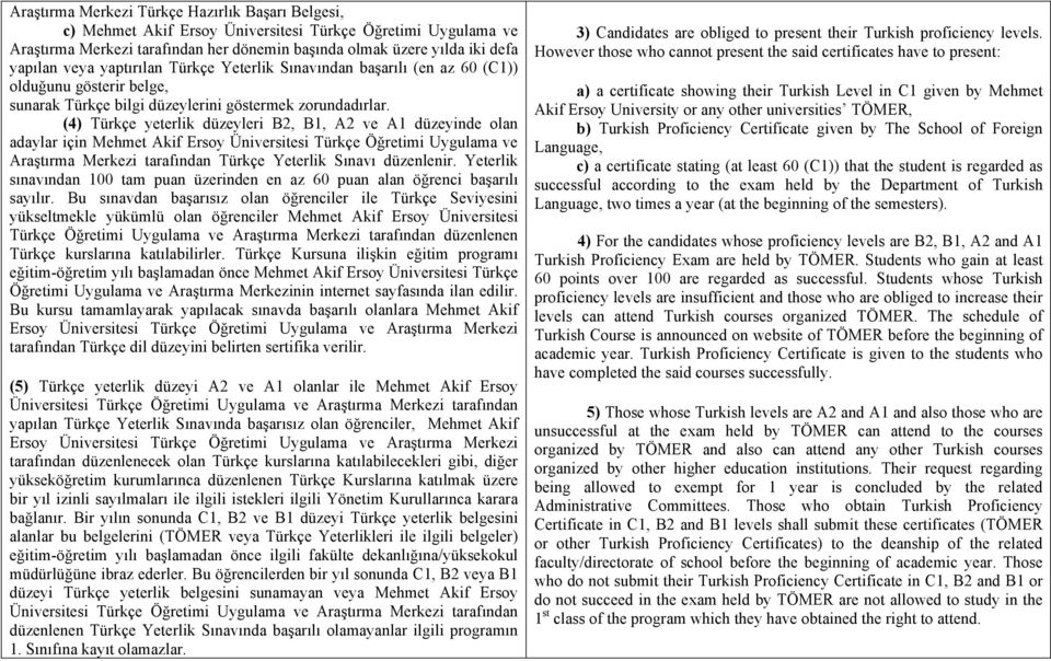 (4) Türkçe yeterlik düzeyleri B2, B1, A2 ve A1 düzeyinde olan adaylar için Mehmet Akif Ersoy Üniversitesi Türkçe Öğretimi Uygulama ve Araştırma Merkezi tarafından Türkçe Yeterlik Sınavı düzenlenir.