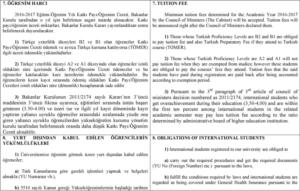 1) Türkçe yeterlilik düzeyleri B2 ve B1 olan öğrenciler Katkı Payı/Öğrenim Ücreti ödemek ve ayrıca Türkçe kursuna katılıyorsa (TÖMER) ilgili ücreti ödemekle yükümlüdürler.