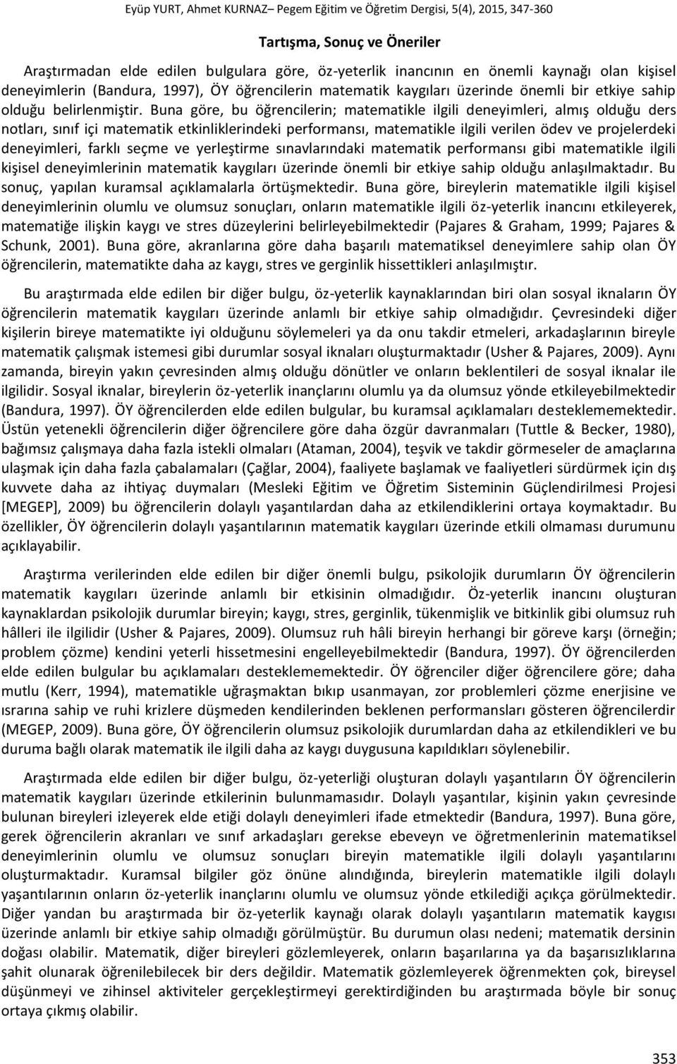 Buna göre, bu öğrencilerin; matematikle ilgili deneyimleri, almış olduğu ders notları, sınıf içi matematik etkinliklerindeki performansı, matematikle ilgili verilen ödev ve projelerdeki deneyimleri,