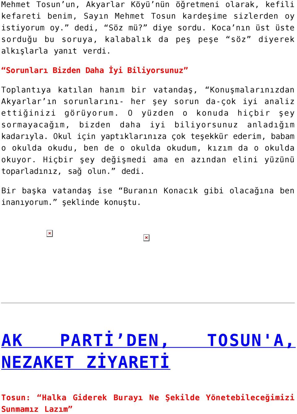 Sorunları Bizden Daha İyi Biliyorsunuz Toplantıya katılan hanım bir vatandaş, Konuşmalarınızdan Akyarlar ın sorunlarını- her şey sorun da-çok iyi analiz ettiğinizi görüyorum.