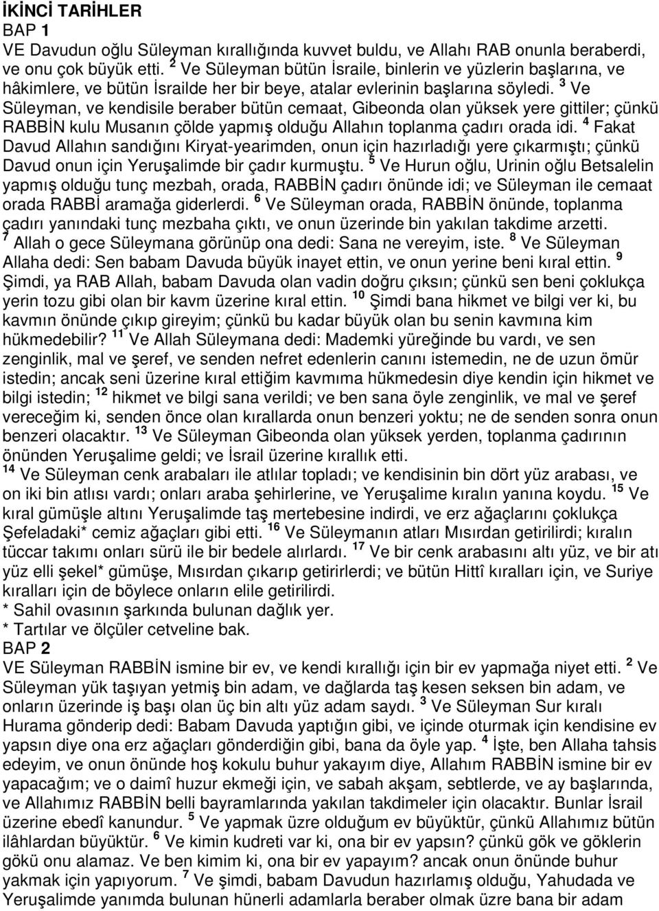 3 Ve Süleyman, ve kendisile beraber bütün cemaat, Gibeonda olan yüksek yere gittiler; çünkü RABBİN kulu Musanın çölde yapmış olduğu Allahın toplanma çadırı orada idi.