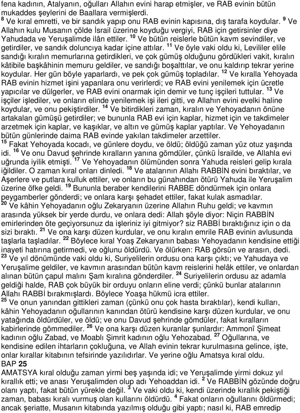 9 Ve Allahın kulu Musanın çölde İsrail üzerine koyduğu vergiyi, RAB için getirsinler diye Yahudada ve Yeruşalimde ilân ettiler.