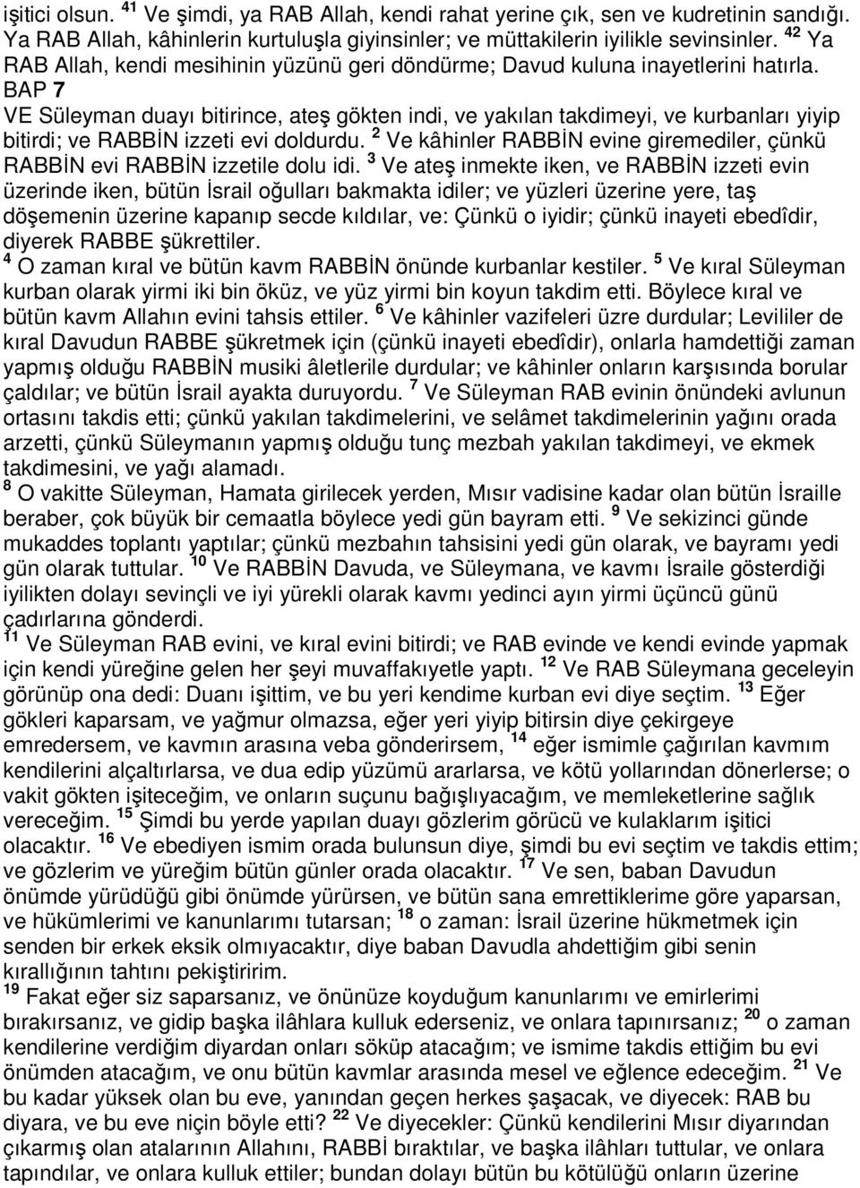 BAP 7 VE Süleyman duayı bitirince, ateş gökten indi, ve yakılan takdimeyi, ve kurbanları yiyip bitirdi; ve RABBİN izzeti evi doldurdu.