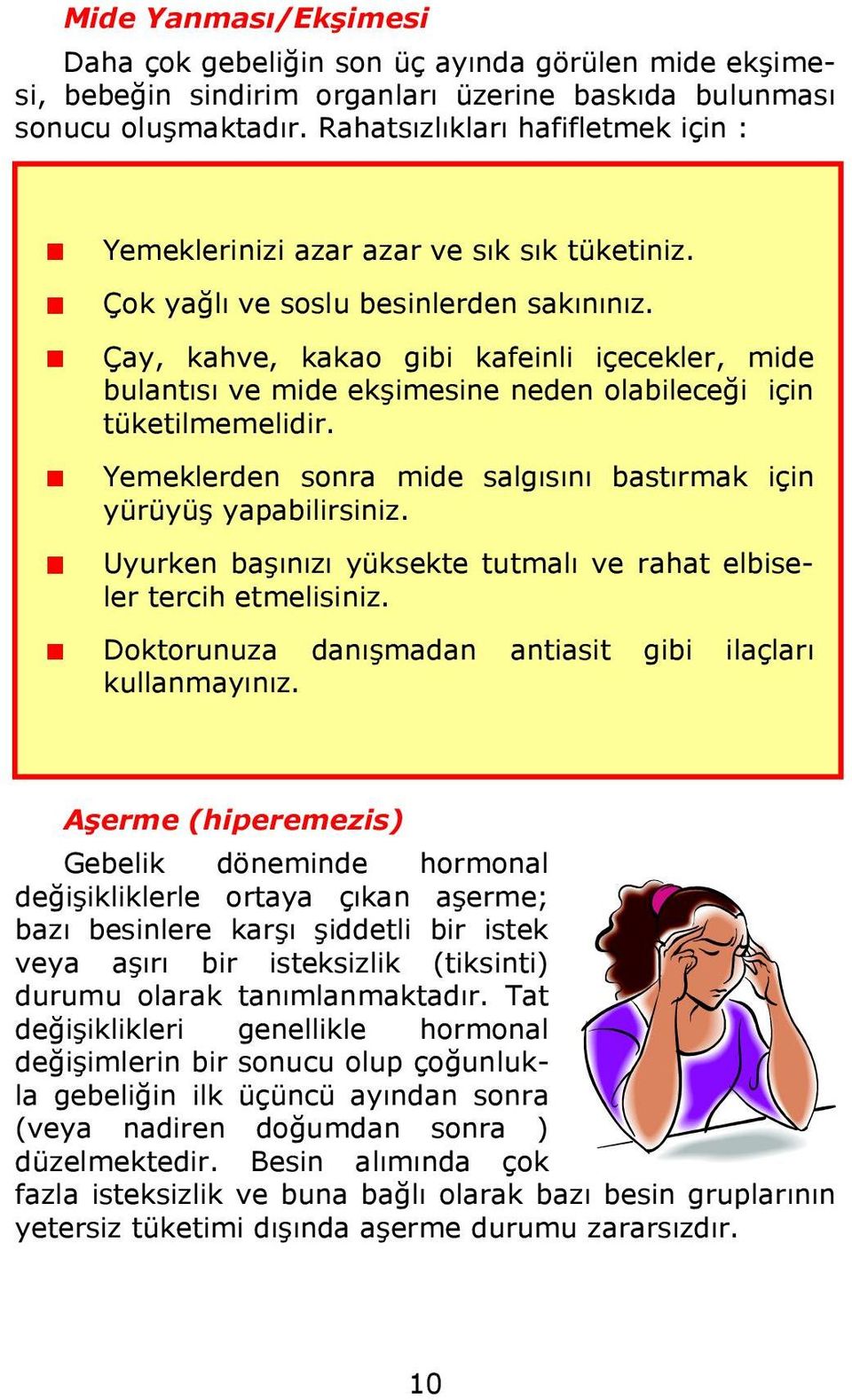 Çay, kahve, kakao gibi kafeinli içecekler, mide bulantısı ve mide ekşimesine neden olabileceği için tüketilmemelidir. Yemeklerden sonra mide salgısını bastırmak için yürüyüş yapabilirsiniz.