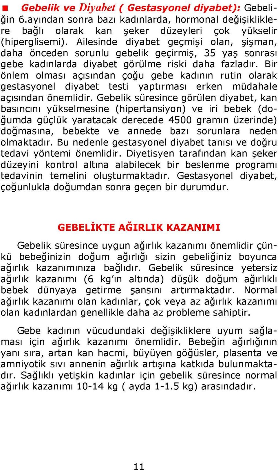 Bir önlem olması açısından çoğu gebe kadının rutin olarak gestasyonel diyabet testi yaptırması erken müdahale açısından önemlidir.